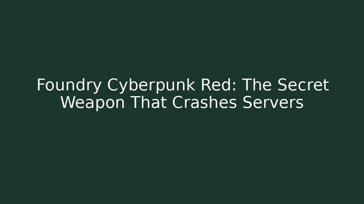 Foundry Cyberpunk Red: The Secret Weapon That Crashes Servers