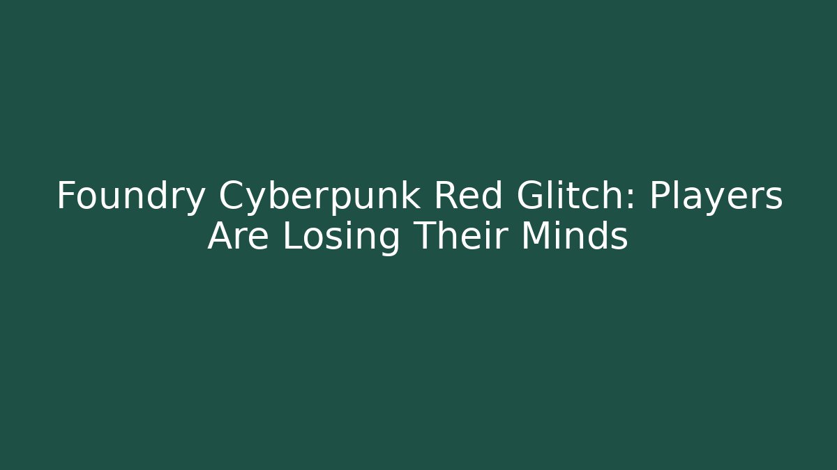 Foundry Cyberpunk Red Glitch: Players Are Losing Their Minds