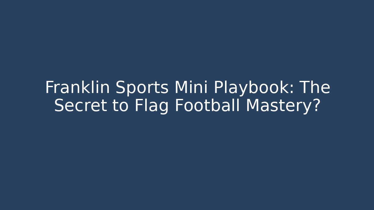 Franklin Sports Mini Playbook: The Secret to Flag Football Mastery?