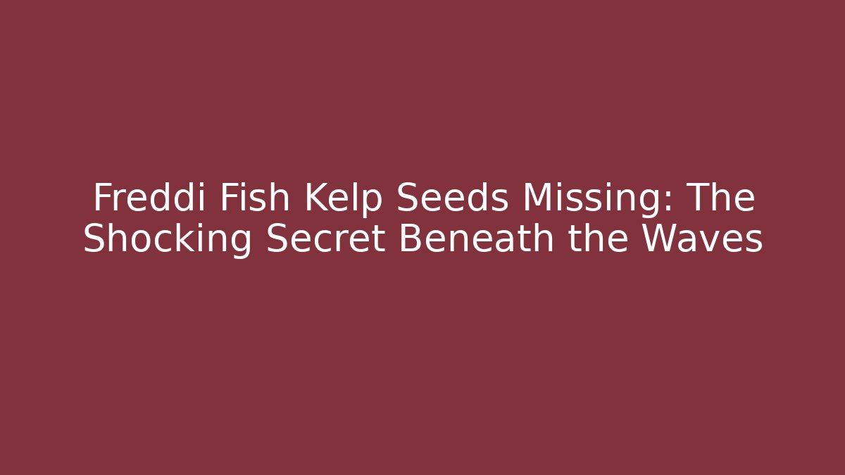 Freddi Fish Kelp Seeds Missing: The Shocking Secret Beneath the Waves - NADclinic