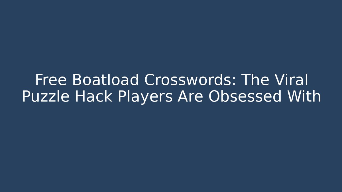 Free Boatload Crosswords: The Viral Puzzle Hack Players Are Obsessed With