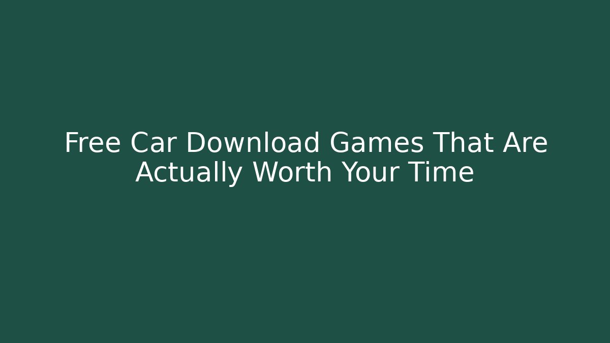 Free Car Download Games That Are Actually Worth Your Time - NADclinic
