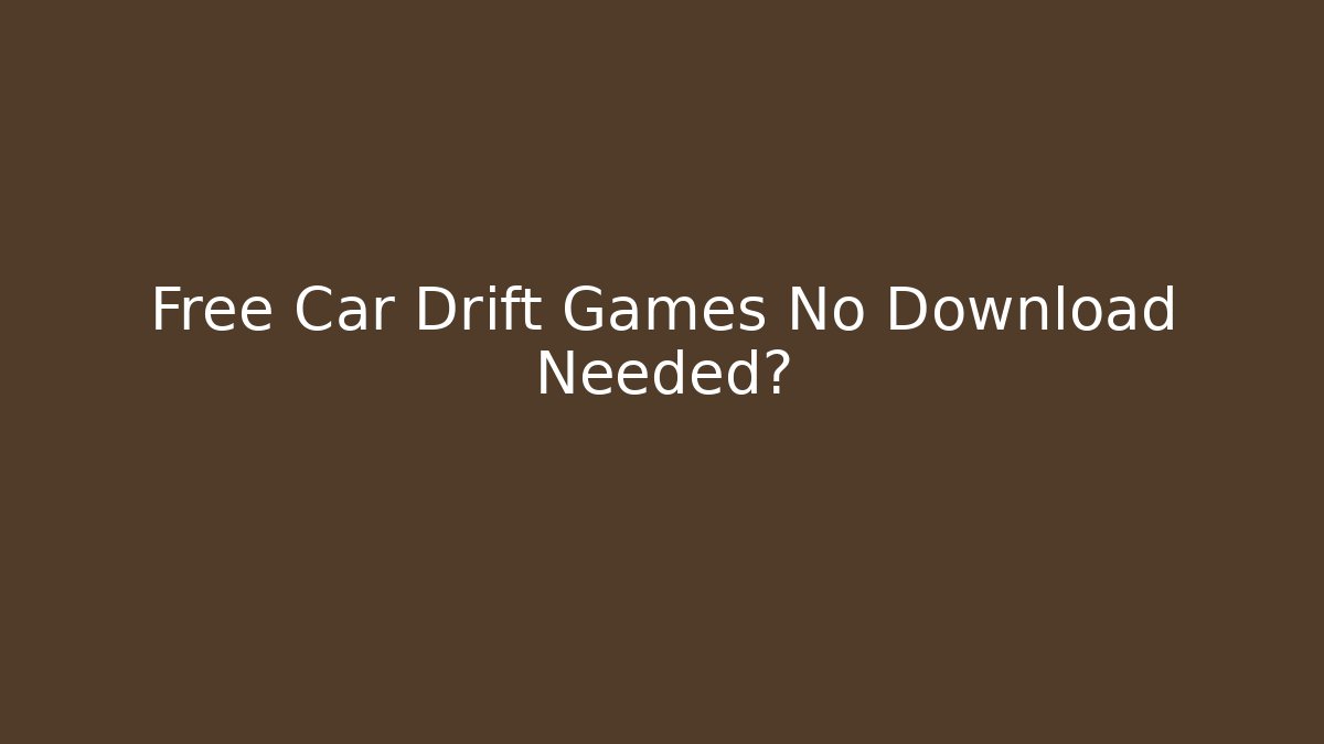 Free Car Drift Games No Download Needed?
