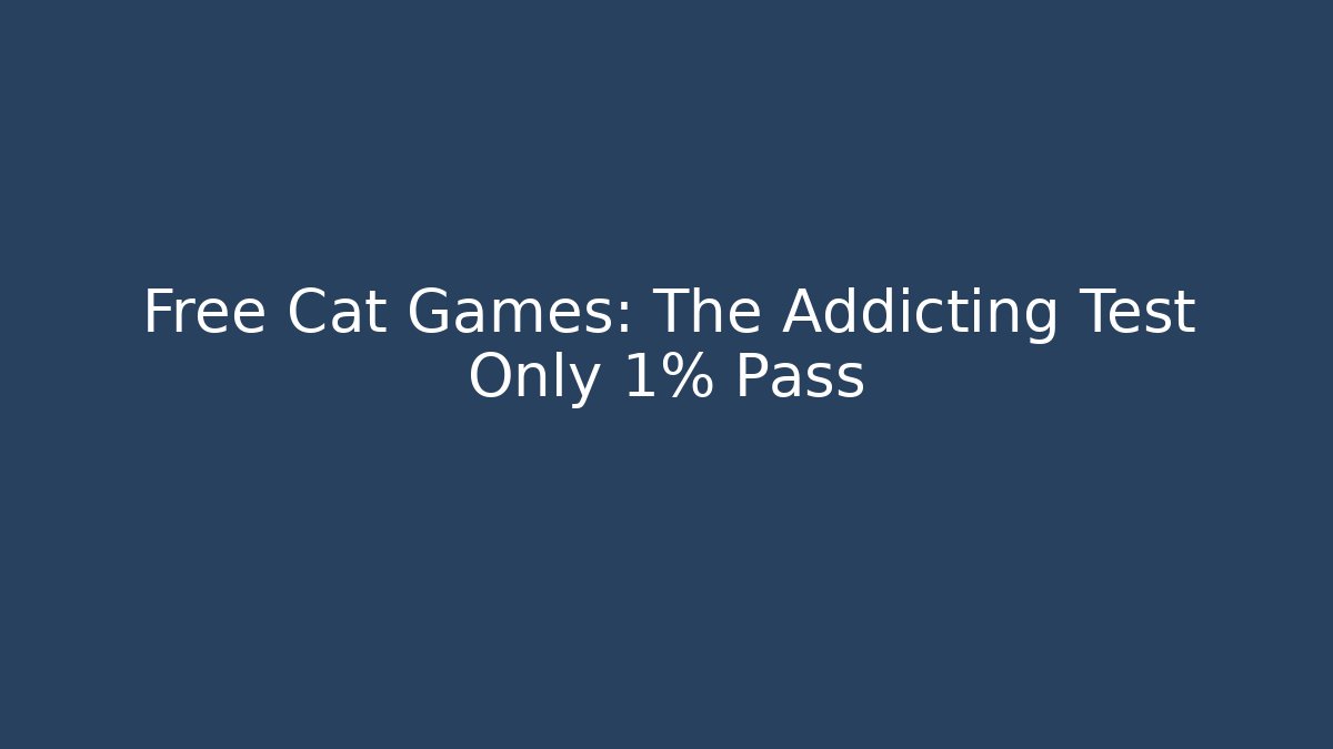 Free Cat Games: The Addicting Test Only 1% Pass