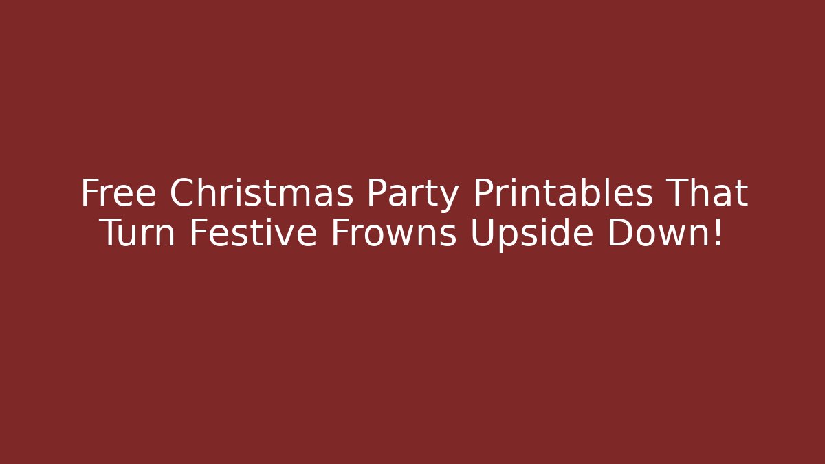 Free Christmas Party Printables That Turn Festive Frowns Upside Down!