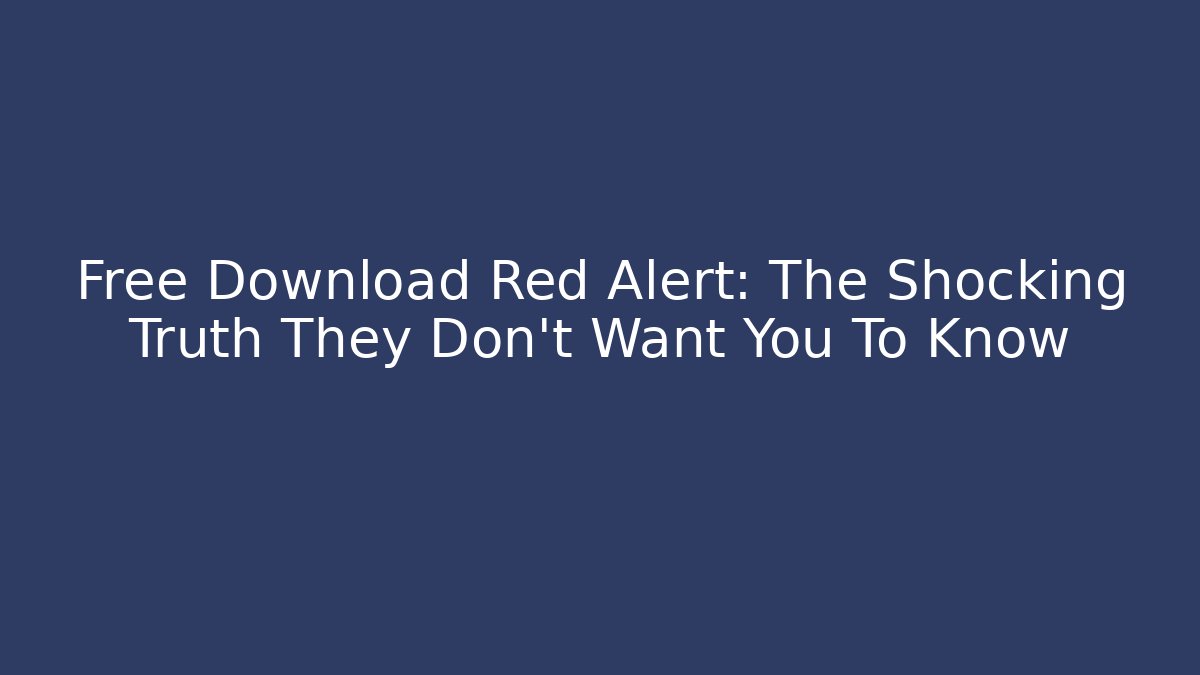 Free Download Red Alert: The Shocking Truth They Don't Want You To Know