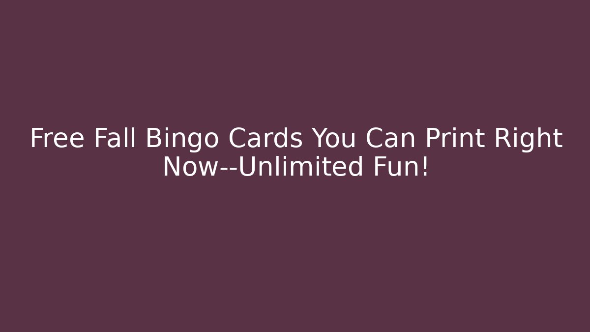 Free Fall Bingo Cards You Can Print Right Now—Unlimited Fun!