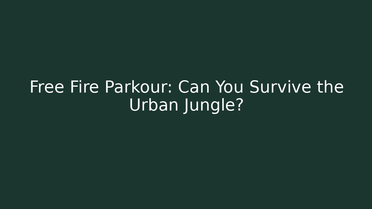 Free Fire Parkour: Can You Survive the Urban Jungle? - NADclinic