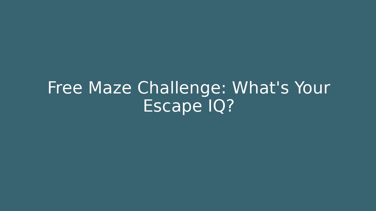 Free Maze Challenge: What's Your Escape IQ?