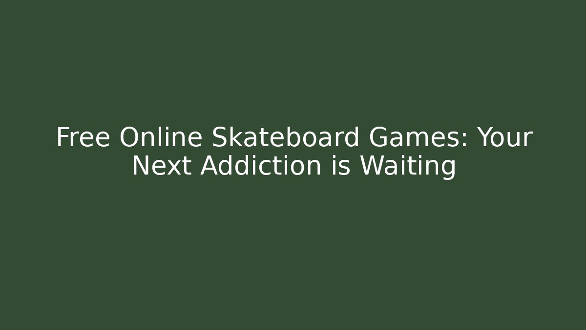 Free Online Skateboard Games: Your Next Addiction is Waiting