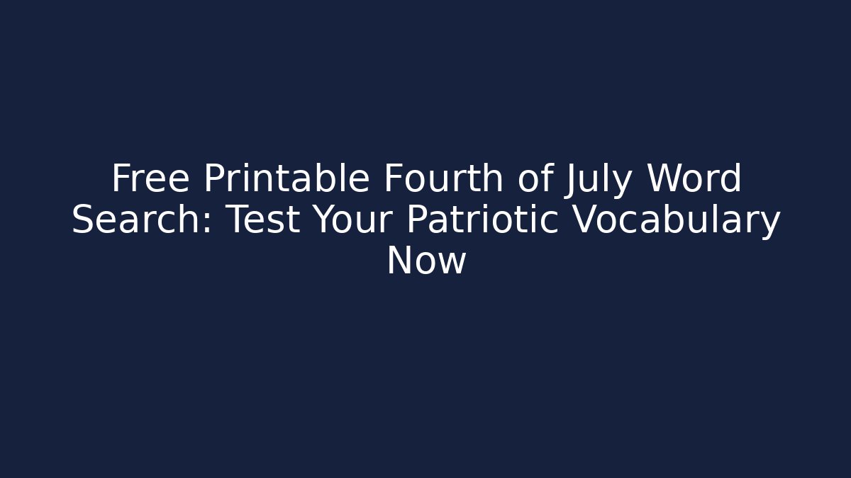 Free Printable Fourth of July Word Search: Test Your Patriotic Vocabulary Now
