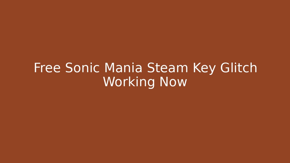 Free Sonic Mania Steam Key Glitch Working Now