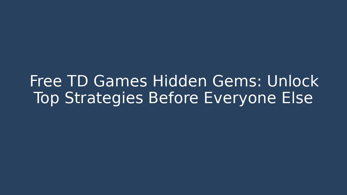 Free TD Games Hidden Gems: Unlock Top Strategies Before Everyone Else