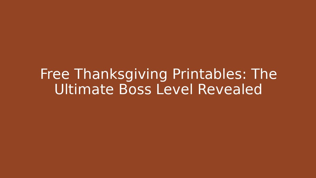Free Thanksgiving Printables: The Ultimate Boss Level Revealed