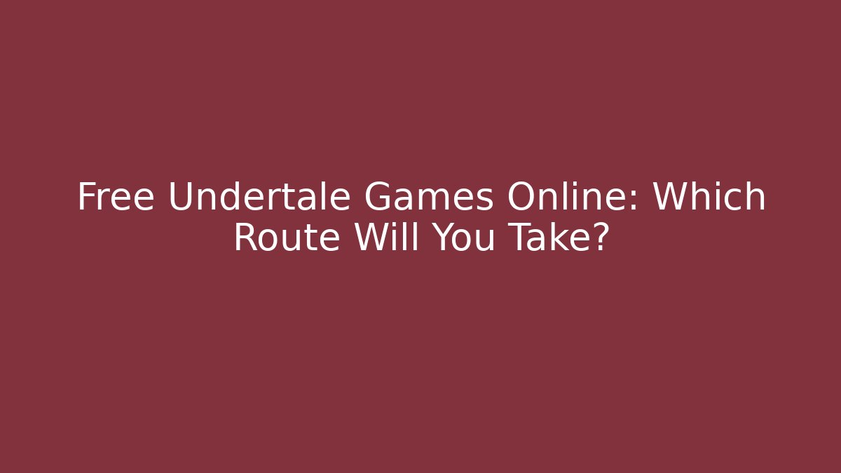 Free Undertale Games Online: Which Route Will You Take?