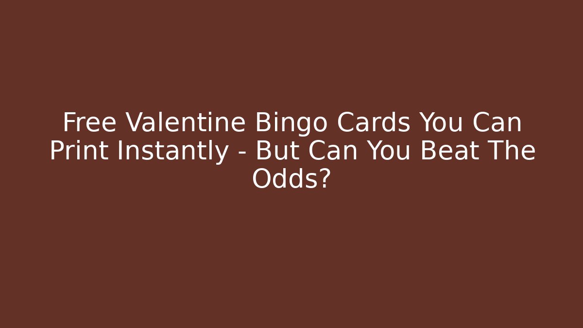 Free Valentine Bingo Cards You Can Print Instantly – But Can You Beat The Odds?