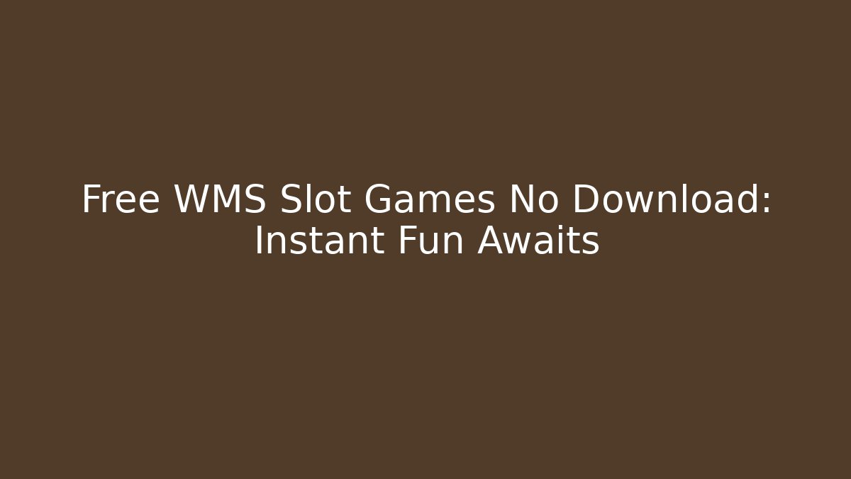 Free WMS Slot Games No Download: Instant Fun Awaits