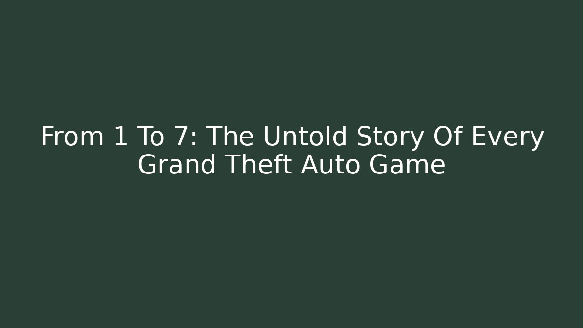 From 1 To 7: The Untold Story Of Every Grand Theft Auto Game