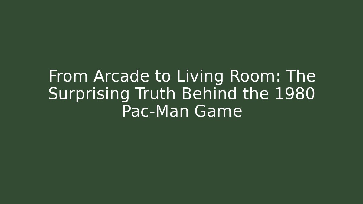 From Arcade to Living Room: The Surprising Truth Behind the 1980 Pac-Man Game