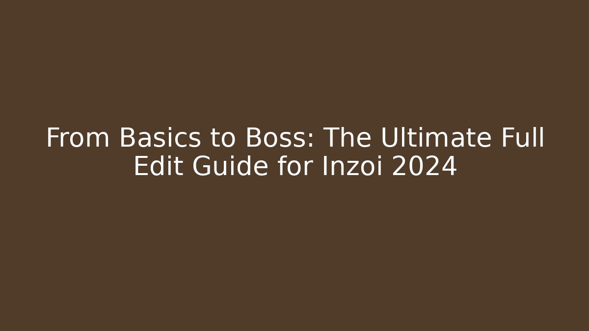From Basics to Boss: The Ultimate Full Edit Guide for Inzoi 2024 - NADclinic
