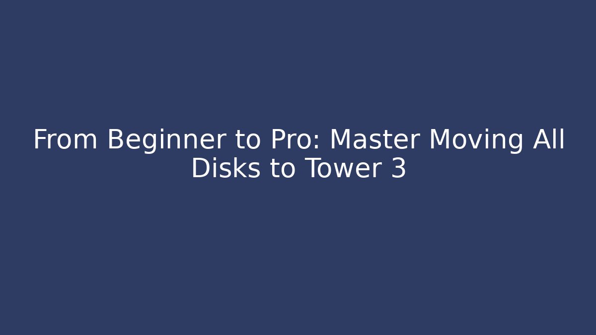 From Beginner to Pro: Master Moving All Disks to Tower 3