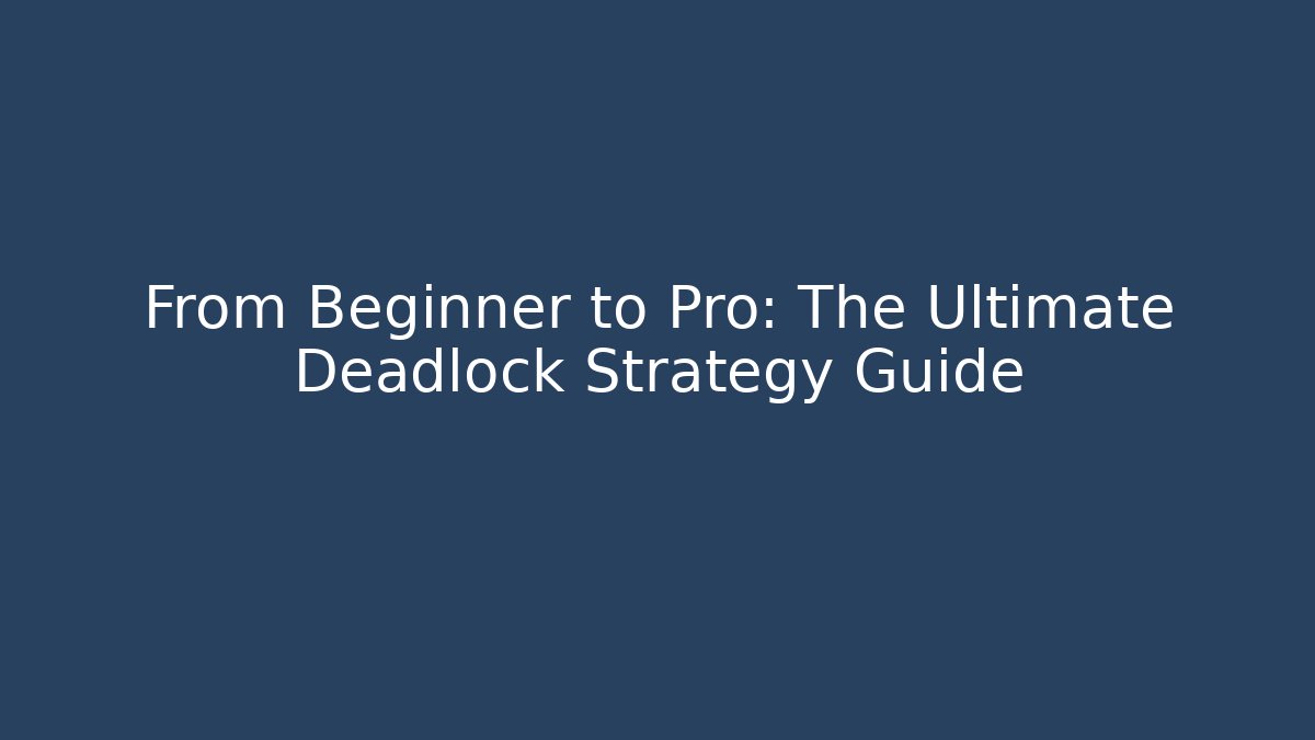 From Beginner to Pro: The Ultimate Deadlock Strategy Guide - NADclinic