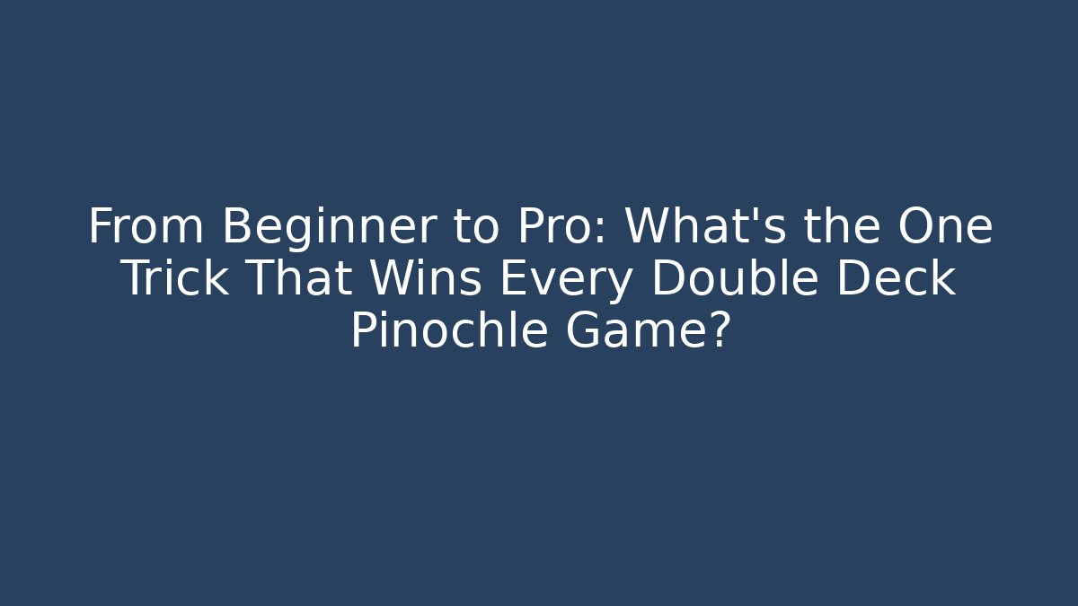 From Beginner to Pro: What’s the One Trick That Wins Every Double Deck Pinochle Game?