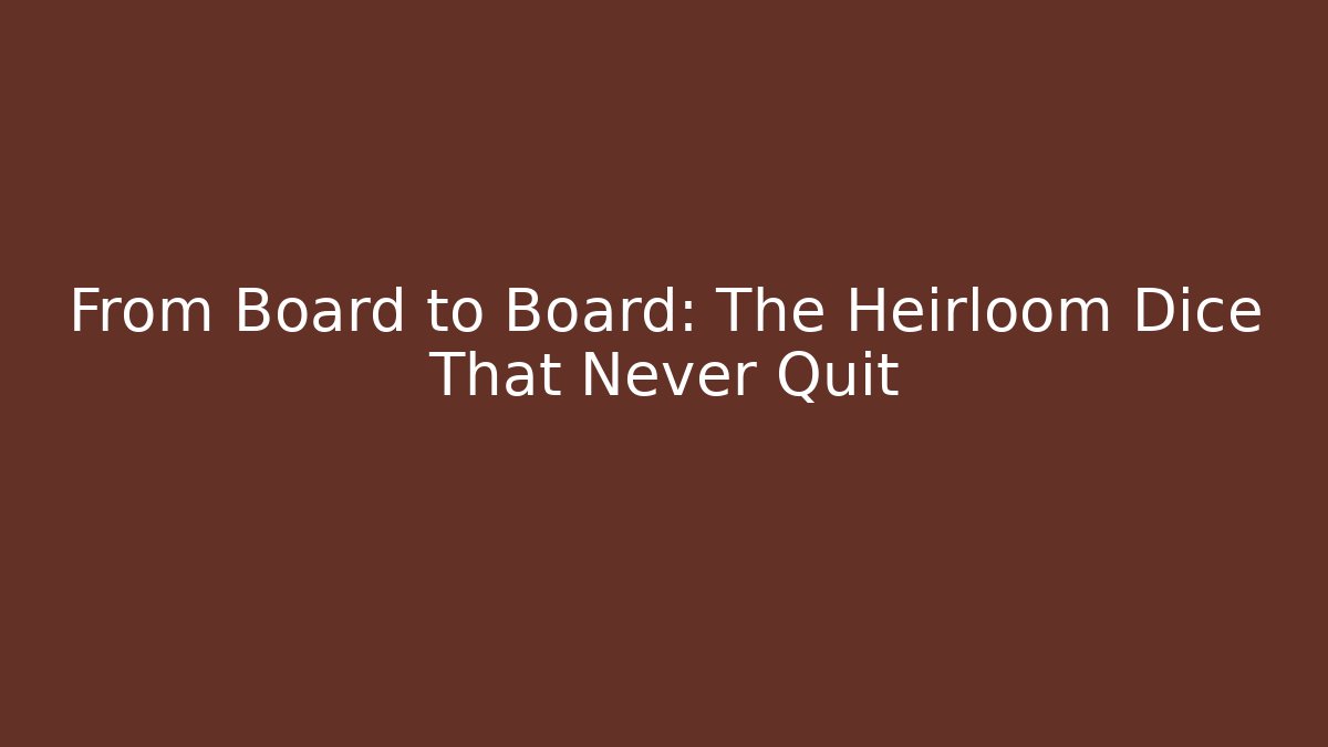 From Board to Board: The Heirloom Dice That Never Quit