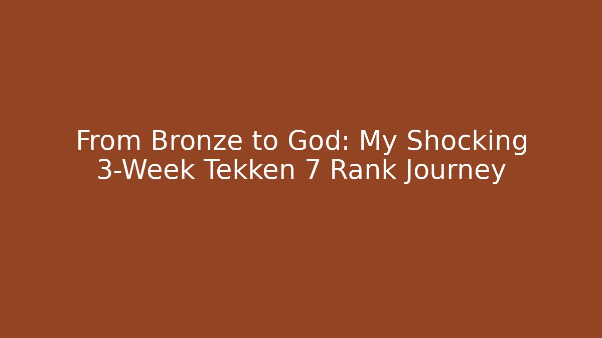 From Bronze to God: My Shocking 3-Week Tekken 7 Rank Journey
