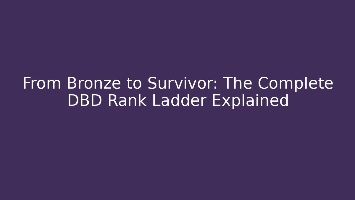 From Bronze to Survivor: The Complete DBD Rank Ladder Explained