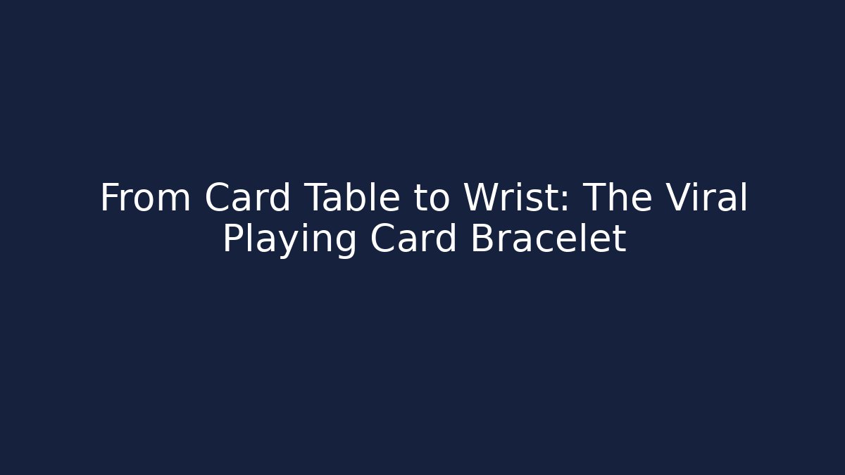 From Card Table to Wrist: The Viral Playing Card Bracelet
