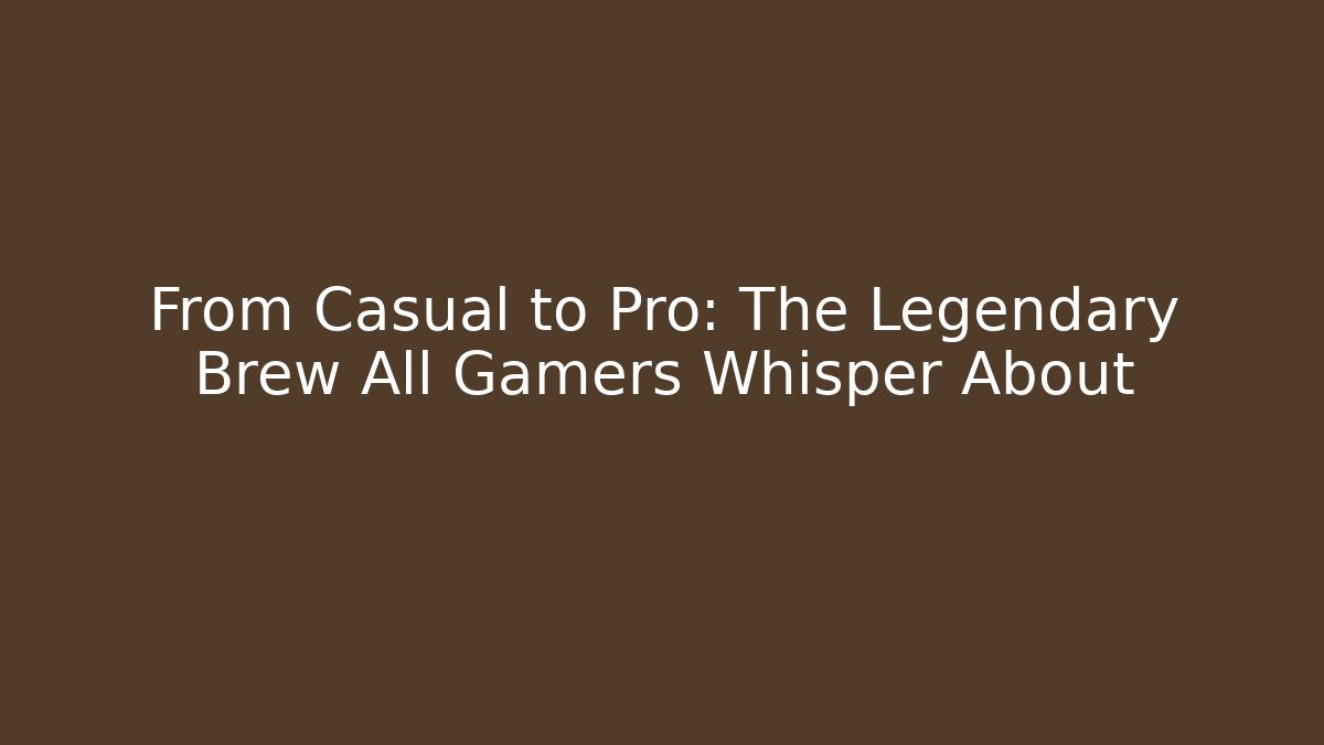 From Casual to Pro: The Legendary Brew All Gamers Whisper About