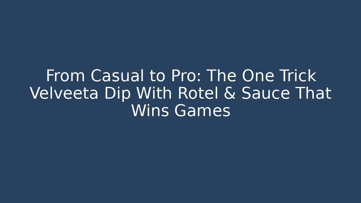 From Casual to Pro: The One Trick Velveeta Dip With Rotel & Sauce That Wins Games