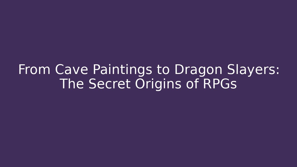 From Cave Paintings to Dragon Slayers: The Secret Origins of RPGs