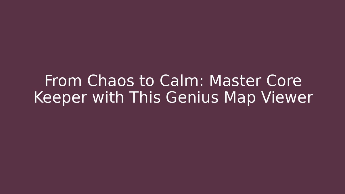 From Chaos to Calm: Master Core Keeper with This Genius Map Viewer