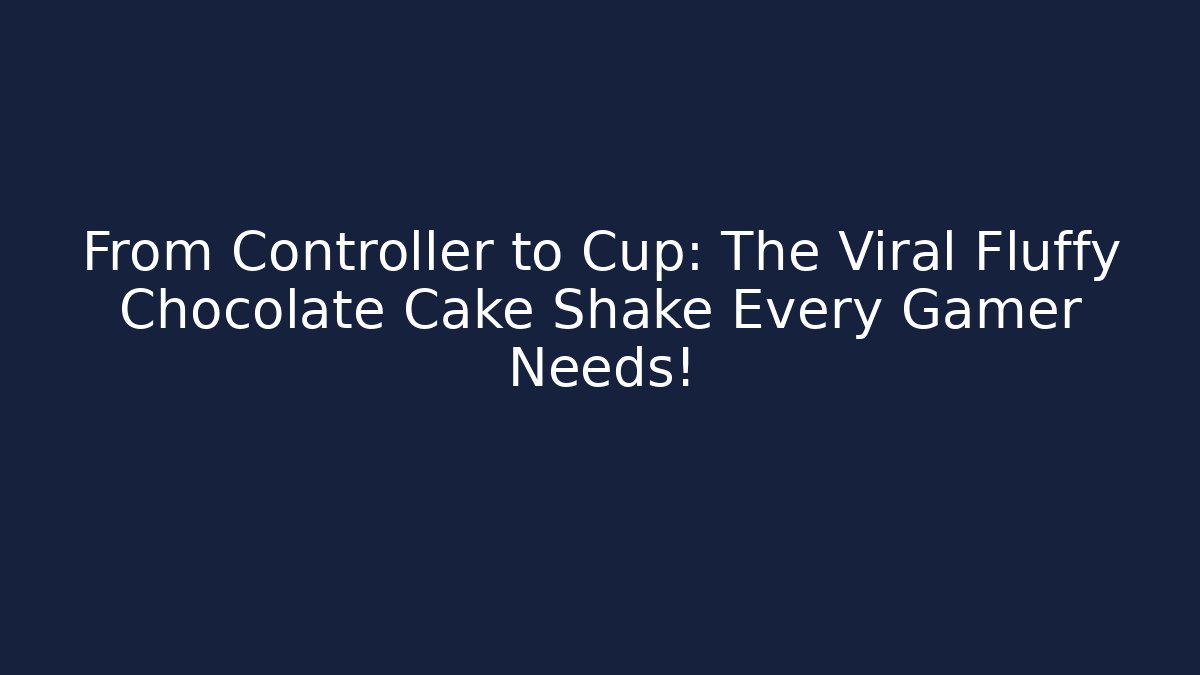 From Controller to Cup: The Viral Fluffy Chocolate Cake Shake Every Gamer Needs!