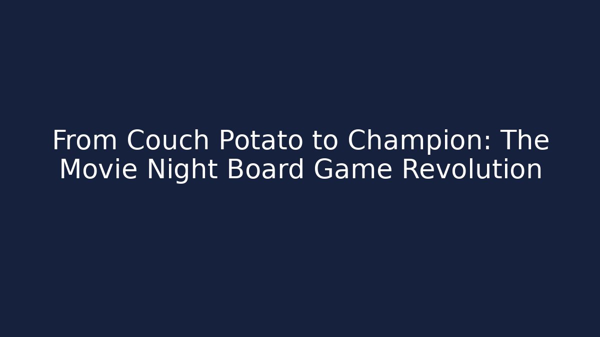 From Couch Potato to Champion: The Movie Night Board Game Revolution