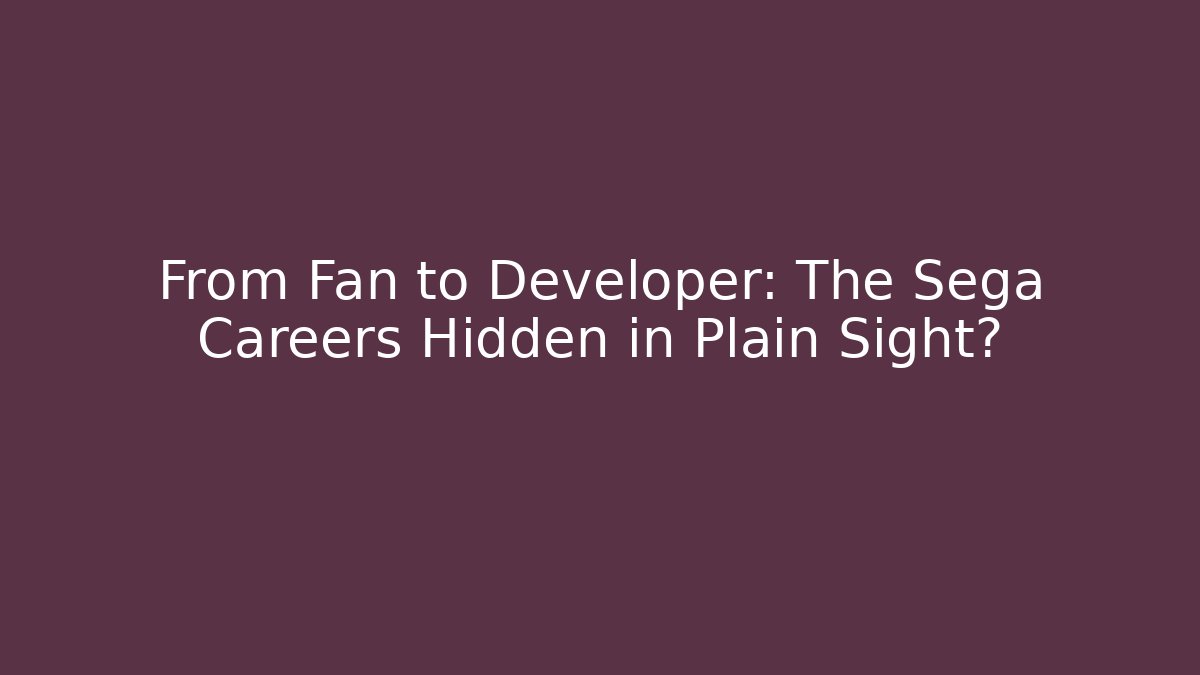 From Fan to Developer: The Sega Careers Hidden in Plain Sight?