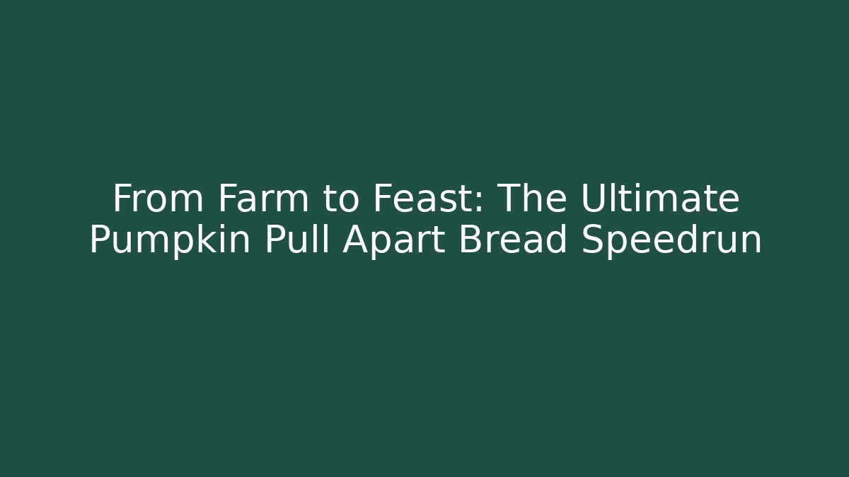 From Farm to Feast: The Ultimate Pumpkin Pull Apart Bread Speedrun