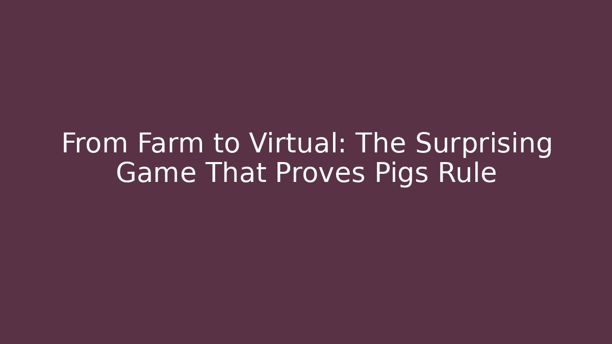 From Farm to Virtual: The Surprising Game That Proves Pigs Rule