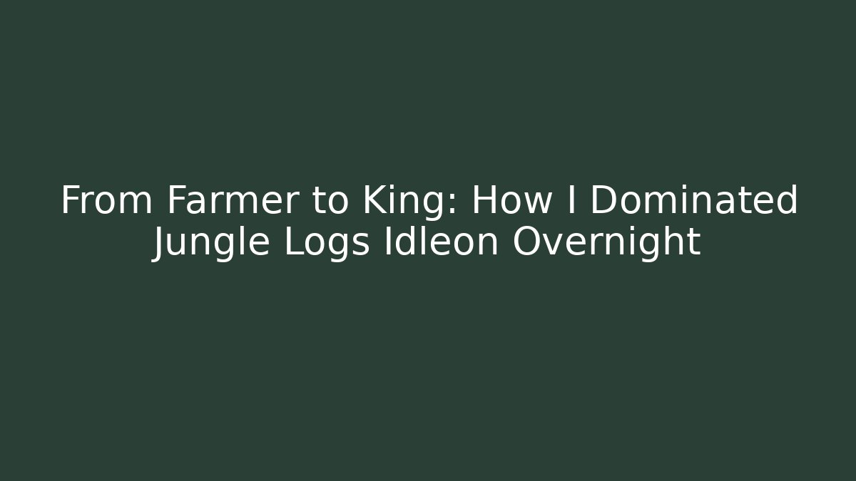 From Farmer to King: How I Dominated Jungle Logs Idleon Overnight