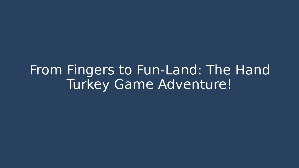 From Fingers to Fun-Land: The Hand Turkey Game Adventure!