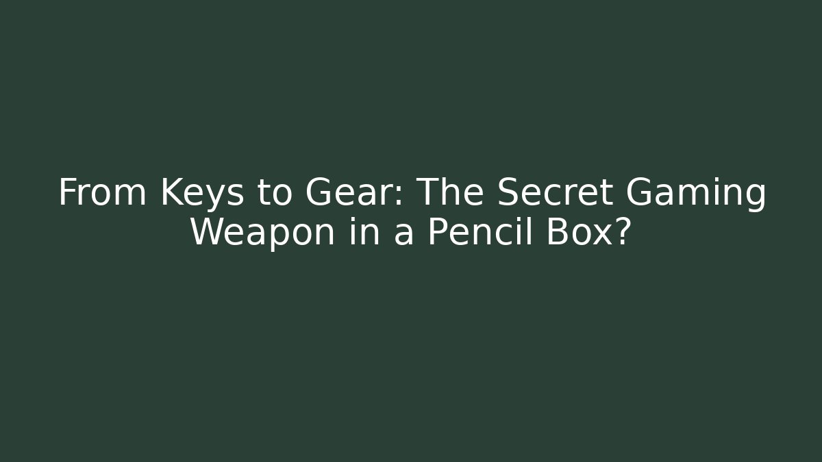 From Keys to Gear: The Secret Gaming Weapon in a Pencil Box?
