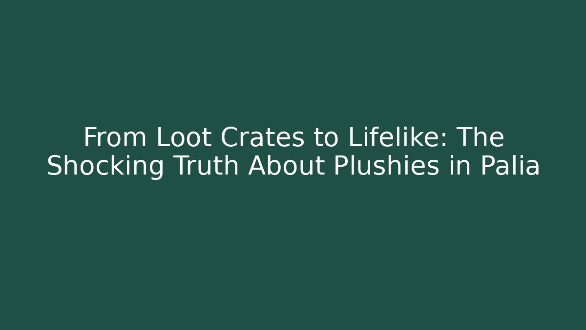 From Loot Crates to Lifelike: The Shocking Truth About Plushies in Palia