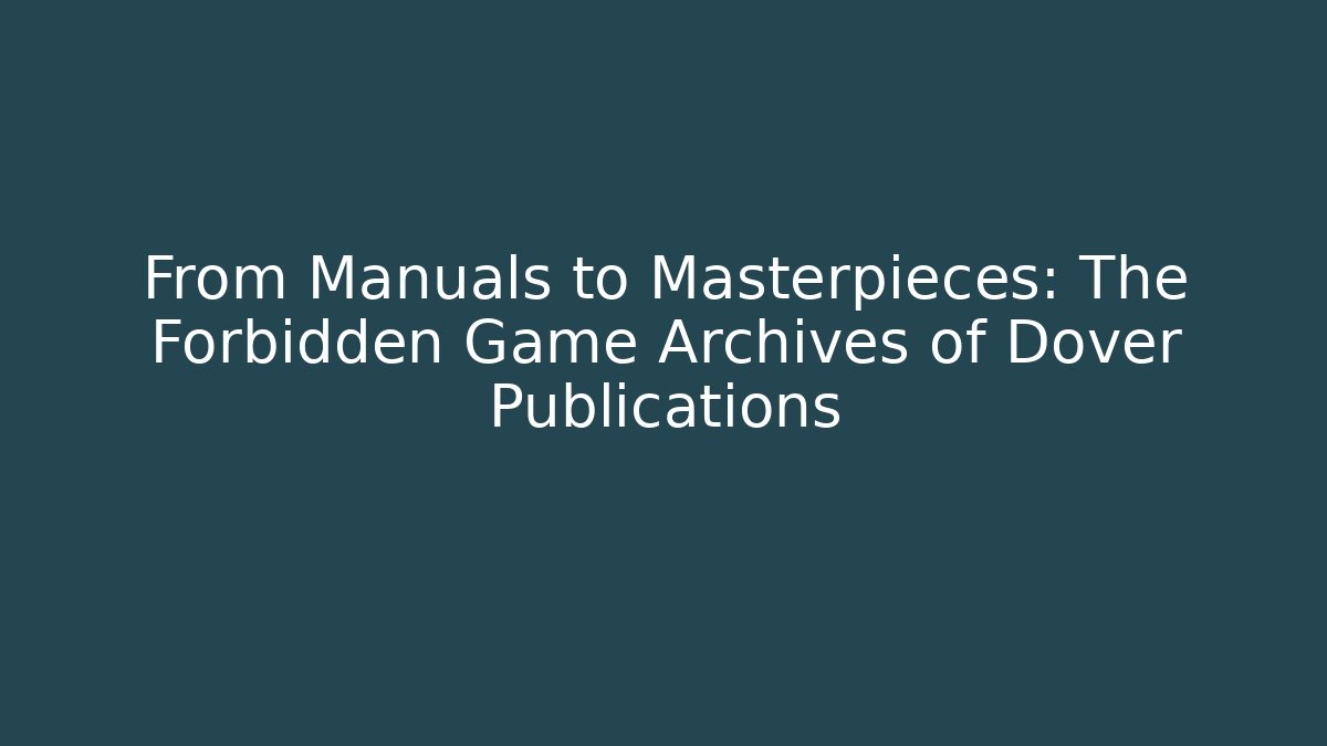From Manuals to Masterpieces: The Forbidden Game Archives of Dover Publications