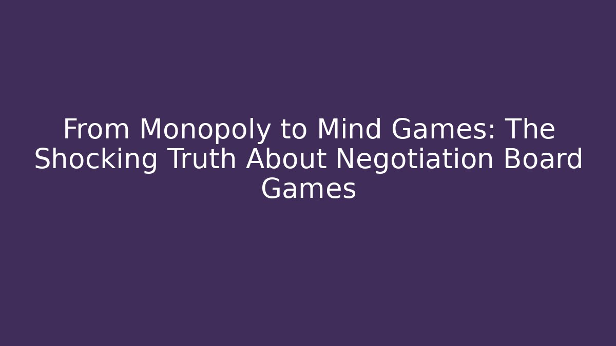 From Monopoly to Mind Games: The Shocking Truth About Negotiation Board Games