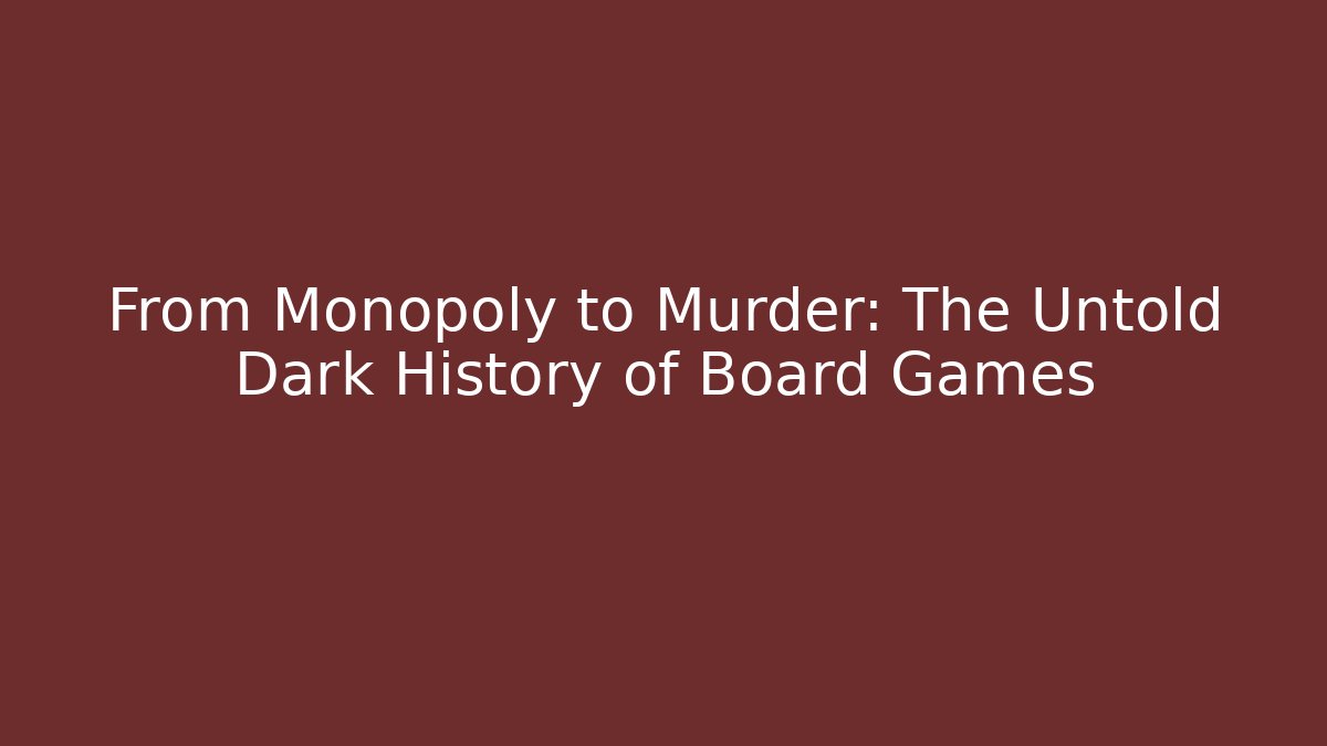 From Monopoly to Murder: The Untold Dark History of Board Games - NADclinic