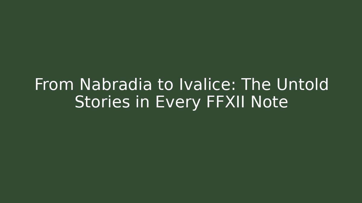 From Nabradia to Ivalice: The Untold Stories in Every FFXII Note - NADclinic