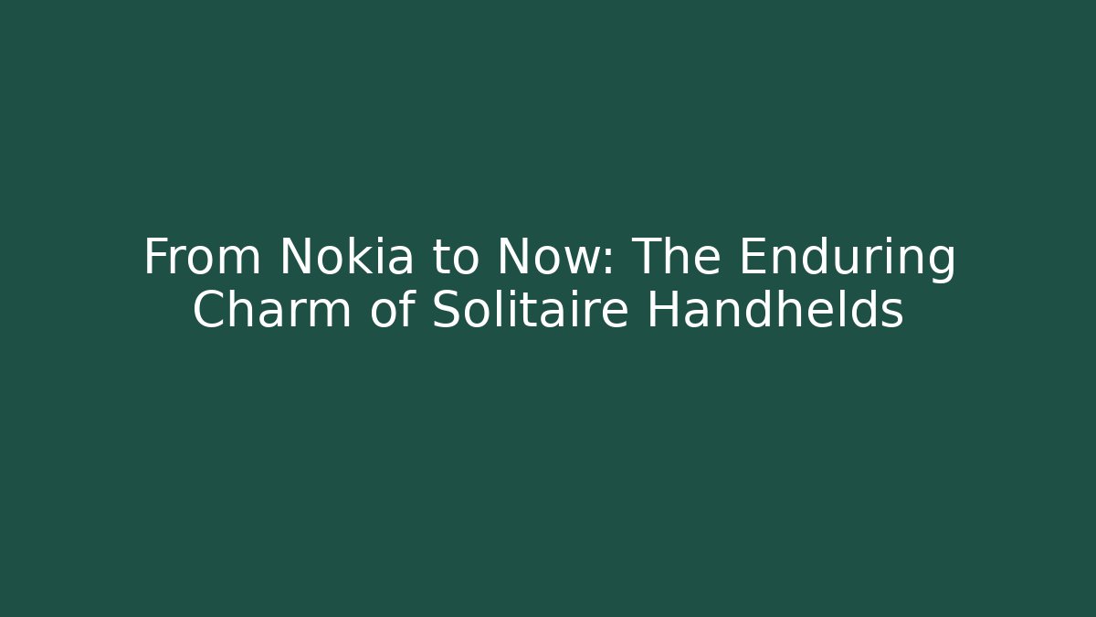 From Nokia to Now: The Enduring Charm of Solitaire Handhelds