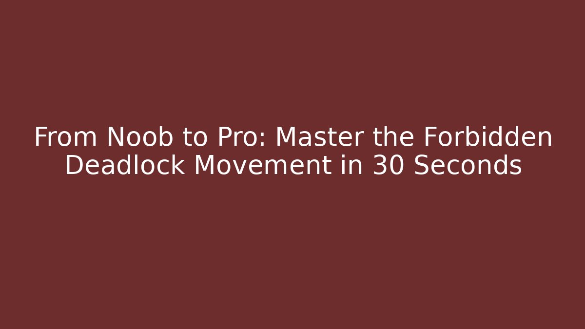 From Noob to Pro: Master the Forbidden Deadlock Movement in 30 Seconds